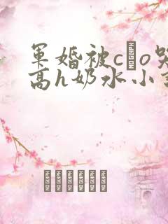 军婚被cαo哭高h奶水小说