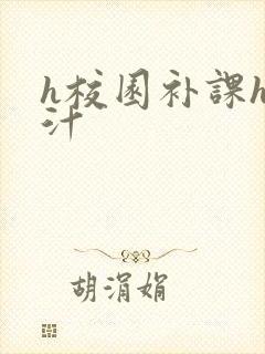 h校园补课h奶汁