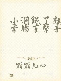 小洞饿了想吃大香肠有声音馒头