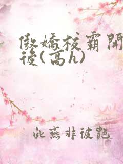 傲娇校霸开荤以后(高h)