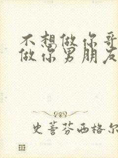 不想做你哥了想做你男朋友