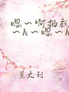 嗯～啊拍戏强做～h～嗯～h