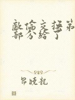 敌伦交换第11部分给了