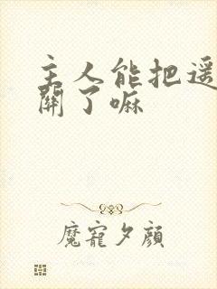 主人能把遥控器关了嘛