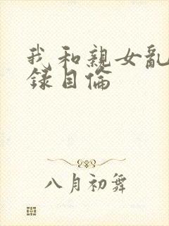 我和亲女乱小说录目伦