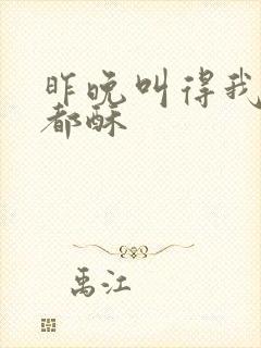 昨晚叫得我骨头都酥