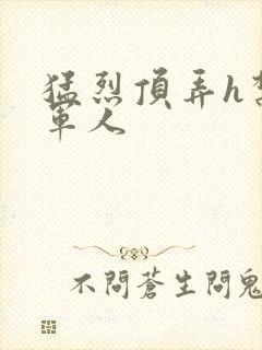 猛烈顶弄h禁欲军人