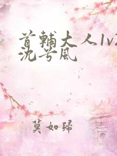 首辅大人1v2沈兮风