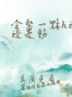 含紧一点h边做边走动