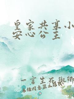 皇家共享小公主安心公主