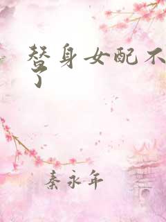 替身女配不做人了
