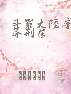 斗罗大陆唐舞桐辱刑床