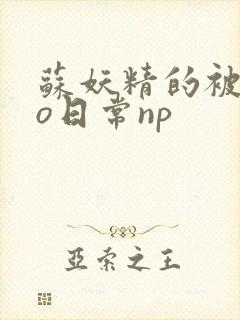 苏妖精的被cao日常np