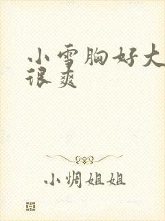 小雪胸好大做得很爽