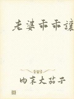 老婆乖乖让我爱