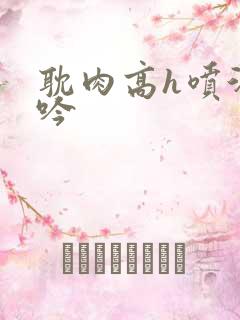 耽肉高h喷汁呻吟