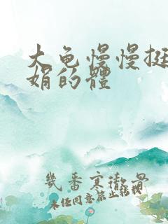 大龟慢慢挺进张娟的体