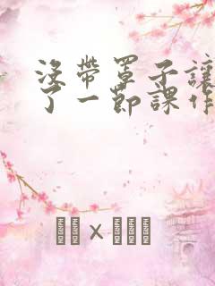 没带罩子让他C了一节课作文知乎