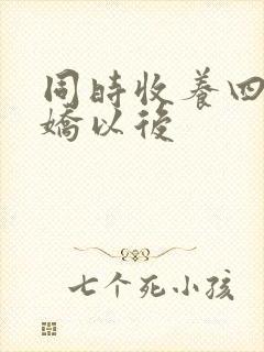 同时收养四个病娇以后