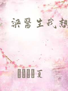 梁医生我想要了