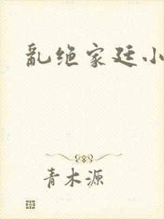 乱绝家廷小说