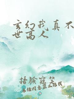 玄幻我真不是盖世高人