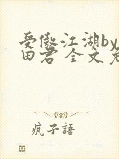 受傲江湖by雨田君 全文免费阅读