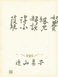 获得超级胬肉系统小说免费