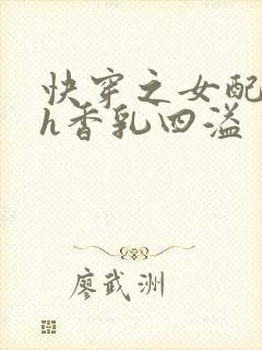 快穿之女配奶汁h香乳四溢