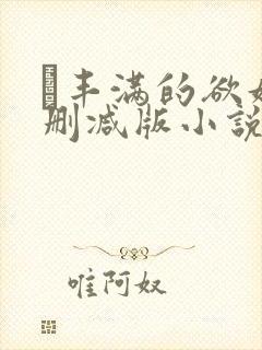 巜丰满的欲妇无删减版小说