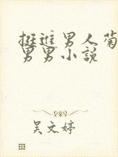 挺进男人菊宿舍男男小说