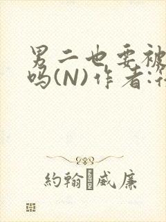 男二也要被爆炒吗(N)作者:筏喻