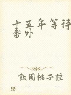 十五年等待候鸟番外