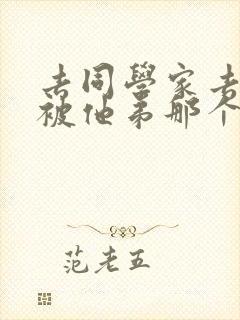 去同学家去作业被他弟那个了