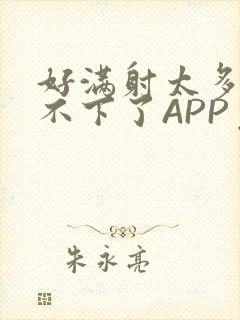 好满射太多了装不下了APP免费