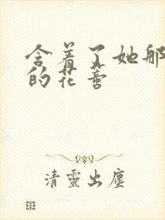 含着了她那肿胀的花蒂