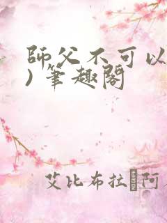 师父不可以(限) 笔趣阁