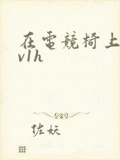 在电竞椅上做1v1h