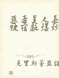 恶毒美人长批后被宿敌爆炒了