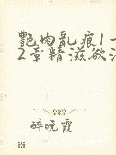 艳肉乱痕1一12章精滋欲液