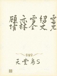 顾亦雪绍云霆苏倩林全文免费阅读