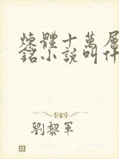 炼体十万层轩辕铭小说叫什么