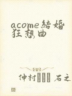 acome结婚狂想曲