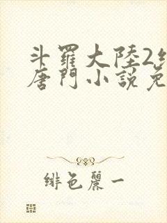 斗罗大陆2绝世唐门小说免费