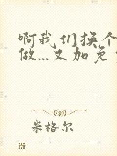 啊我们换个地方做...又加免费