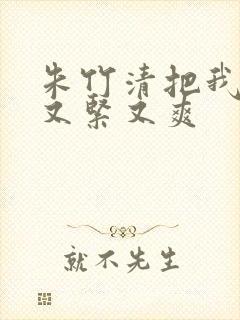 朱竹清把我夹得又紧又爽