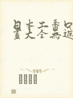 日本工番口番漫画大全无遮绅士库