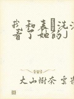 我和表妺洗澡我看了她的J