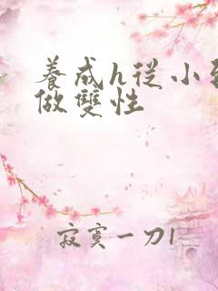 养成h从小到大做双性