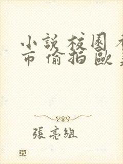 小说 校园 都市 偷拍 欧美